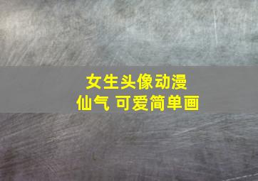 女生头像动漫 仙气 可爱简单画